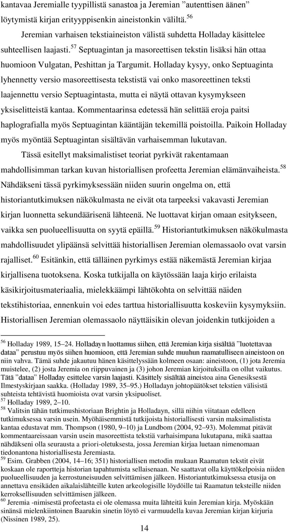 Holladay kysyy, onko Septuaginta lyhennetty versio masoreettisesta tekstistä vai onko masoreettinen teksti laajennettu versio Septuagintasta, mutta ei näytä ottavan kysymykseen yksiselitteistä kantaa.