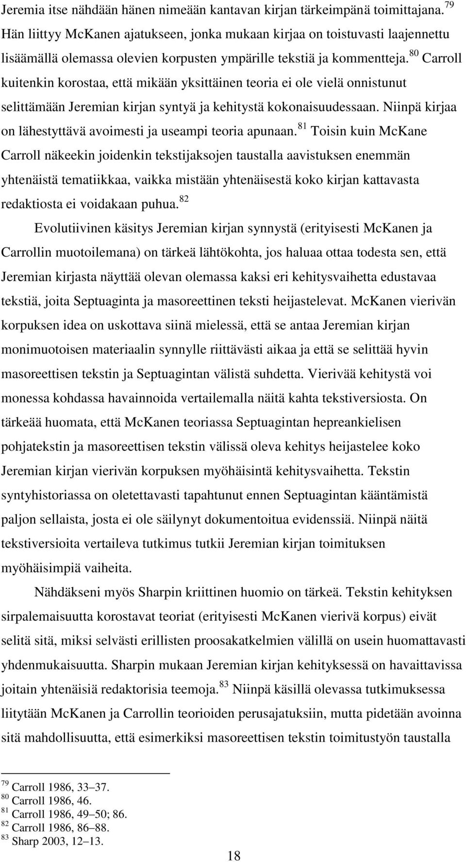 80 Carroll kuitenkin korostaa, että mikään yksittäinen teoria ei ole vielä onnistunut selittämään Jeremian kirjan syntyä ja kehitystä kokonaisuudessaan.