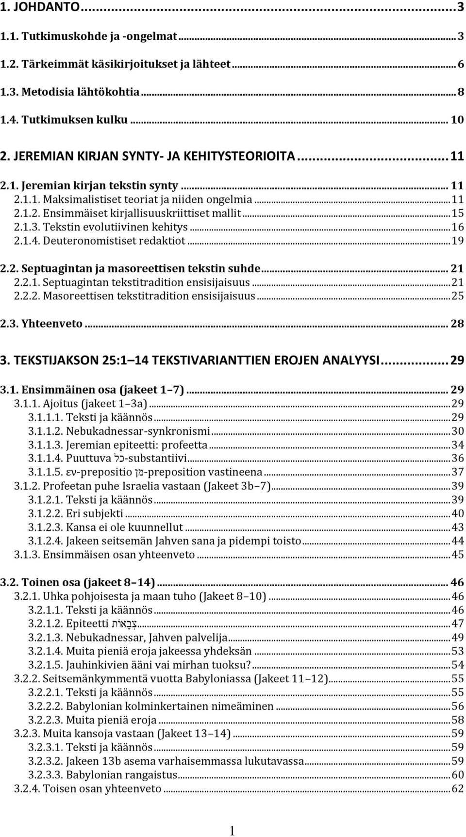 .. 15 2.1.3. Tekstin evolutiivinen kehitys... 16 2.1.4. Deuteronomistiset redaktiot... 19 2.2. Septuagintan ja masoreettisen tekstin suhde... 21 2.2.1. Septuagintan tekstitradition ensisijaisuus.