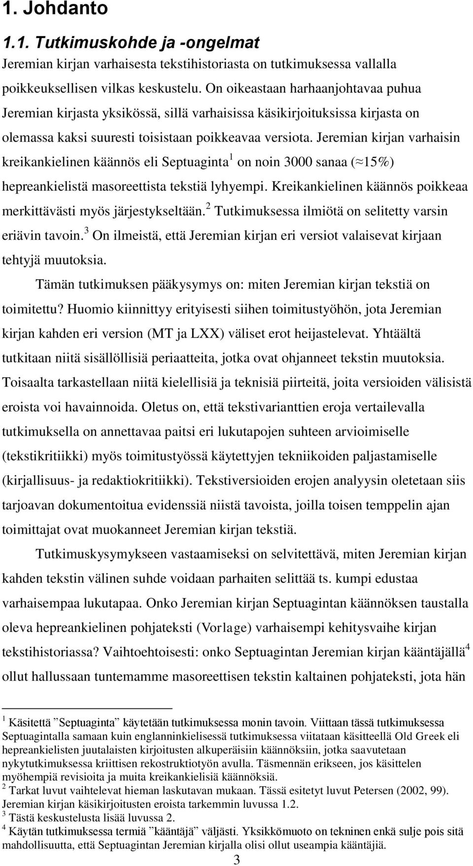 Jeremian kirjan varhaisin kreikankielinen käännös eli Septuaginta 1 on noin 3000 sanaa ( 15%) hepreankielistä masoreettista tekstiä lyhyempi.