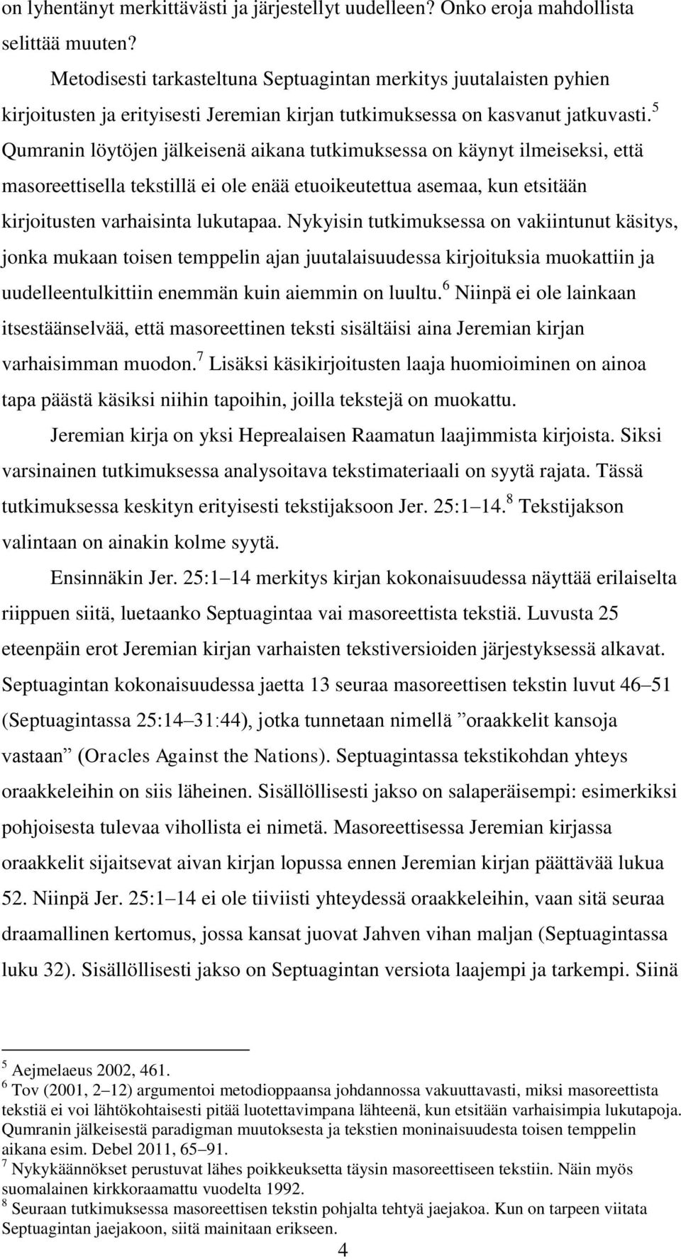 5 Qumranin löytöjen jälkeisenä aikana tutkimuksessa on käynyt ilmeiseksi, että masoreettisella tekstillä ei ole enää etuoikeutettua asemaa, kun etsitään kirjoitusten varhaisinta lukutapaa.