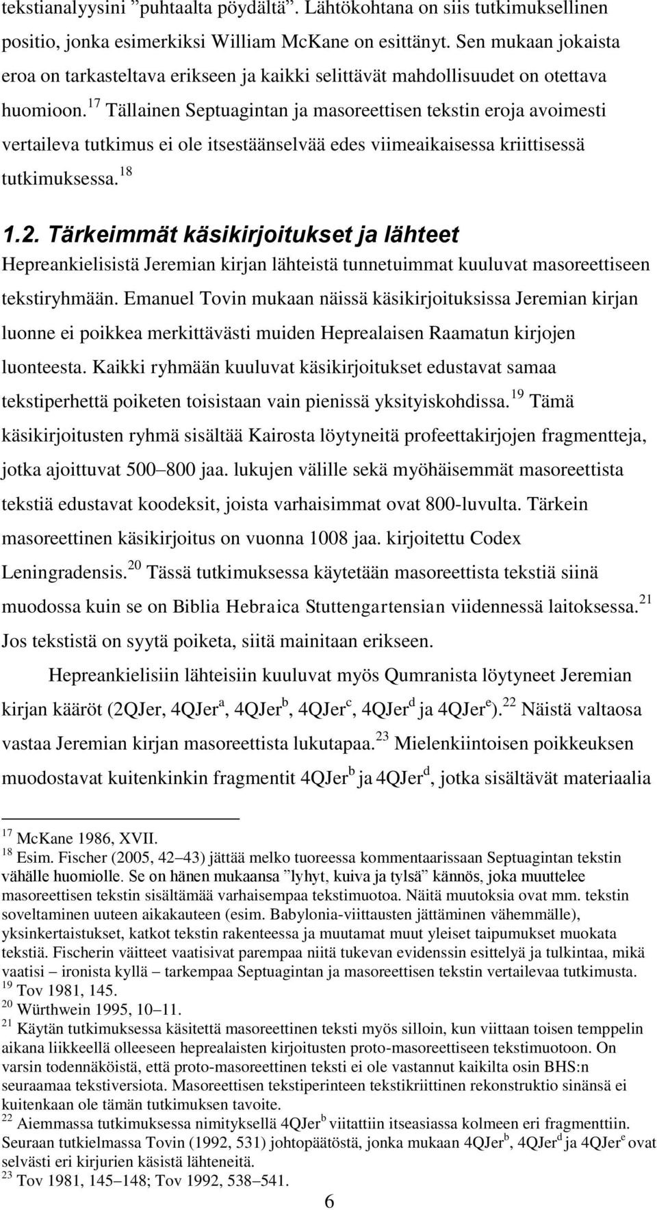 17 Tällainen Septuagintan ja masoreettisen tekstin eroja avoimesti vertaileva tutkimus ei ole itsestäänselvää edes viimeaikaisessa kriittisessä tutkimuksessa. 18 1.2.