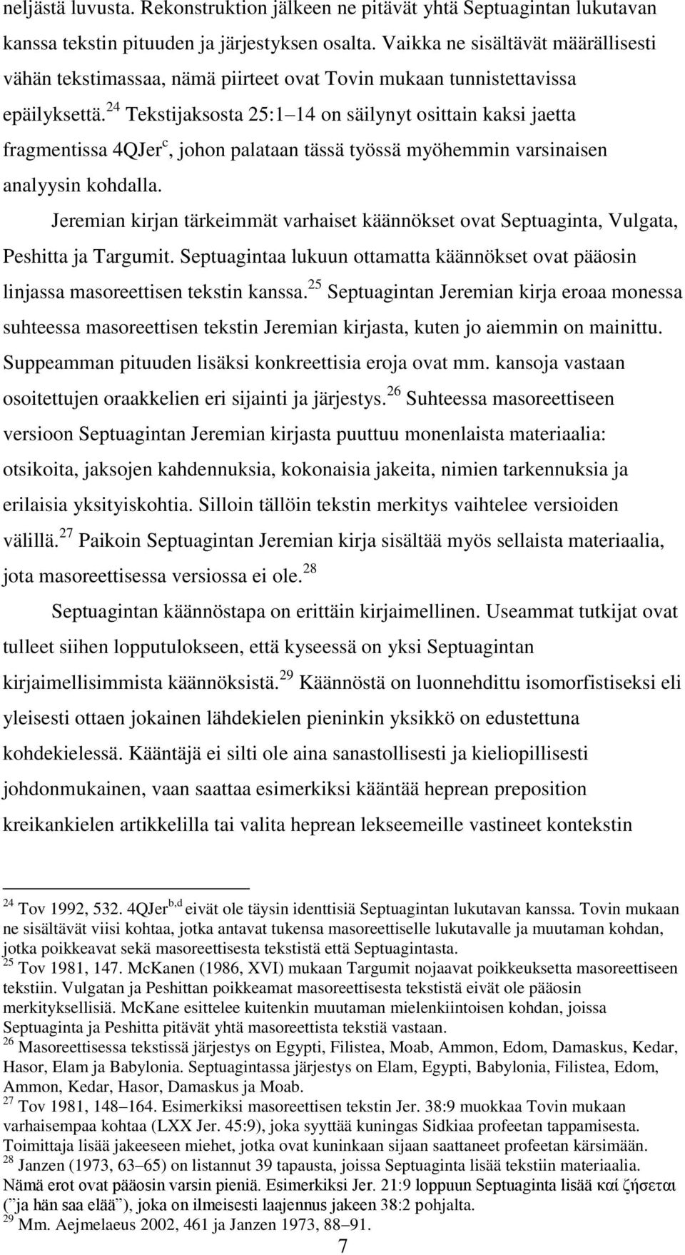 24 Tekstijaksosta 25:1 14 on säilynyt osittain kaksi jaetta fragmentissa 4QJer c, johon palataan tässä työssä myöhemmin varsinaisen analyysin kohdalla.