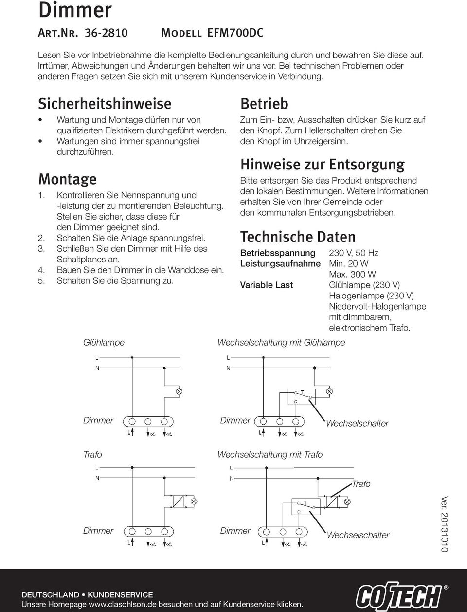 Sicherheitshinweise Wartung und Montage dürfen nur von qualifizierten Elektrikern durchgeführt werden. Wartungen sind immer spannungsfrei durchzuführen. Montage 1.