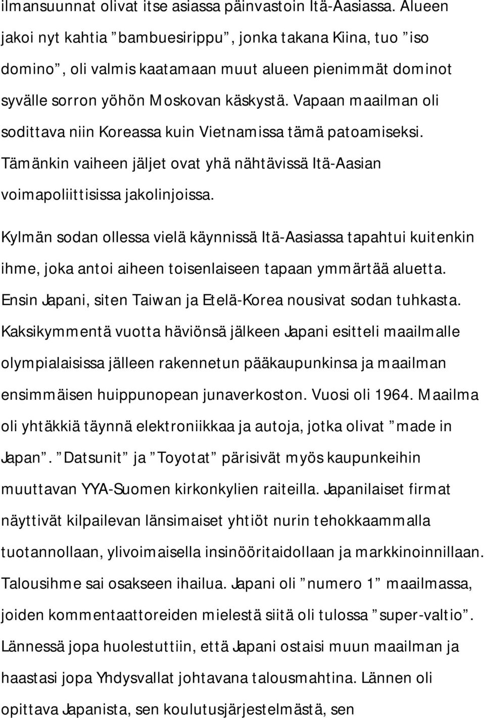 Vapaan maailman oli sodittava niin Koreassa kuin Vietnamissa tämä patoamiseksi. Tämänkin vaiheen jäljet ovat yhä nähtävissä Itä-Aasian voimapoliittisissa jakolinjoissa.