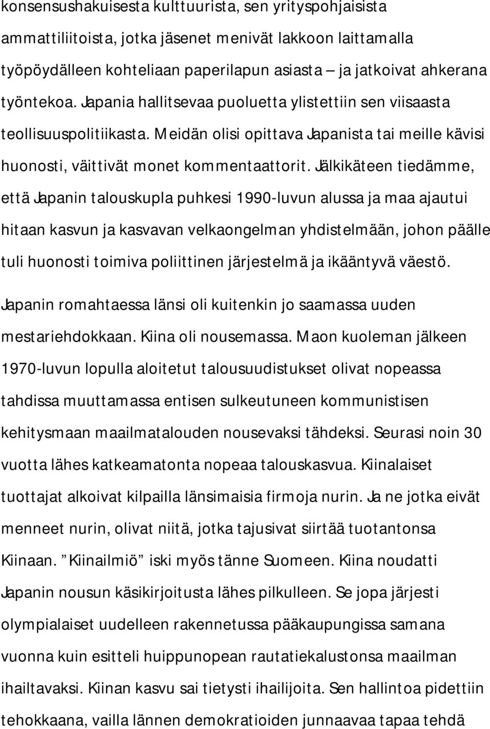 Jälkikäteen tiedämme, että Japanin talouskupla puhkesi 1990-luvun alussa ja maa ajautui hitaan kasvun ja kasvavan velkaongelman yhdistelmään, johon päälle tuli huonosti toimiva poliittinen