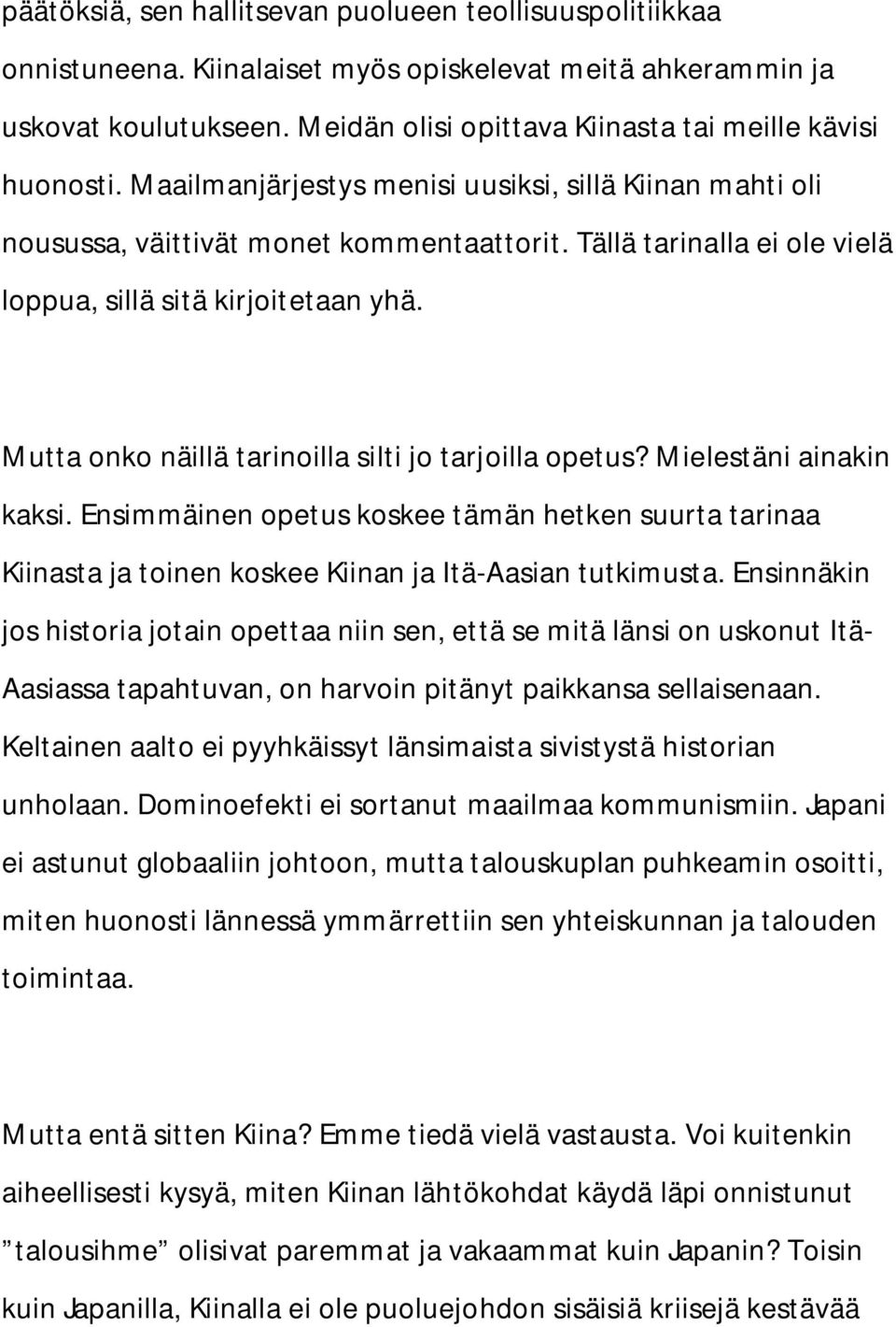 Tällä tarinalla ei ole vielä loppua, sillä sitä kirjoitetaan yhä. Mutta onko näillä tarinoilla silti jo tarjoilla opetus? Mielestäni ainakin kaksi.