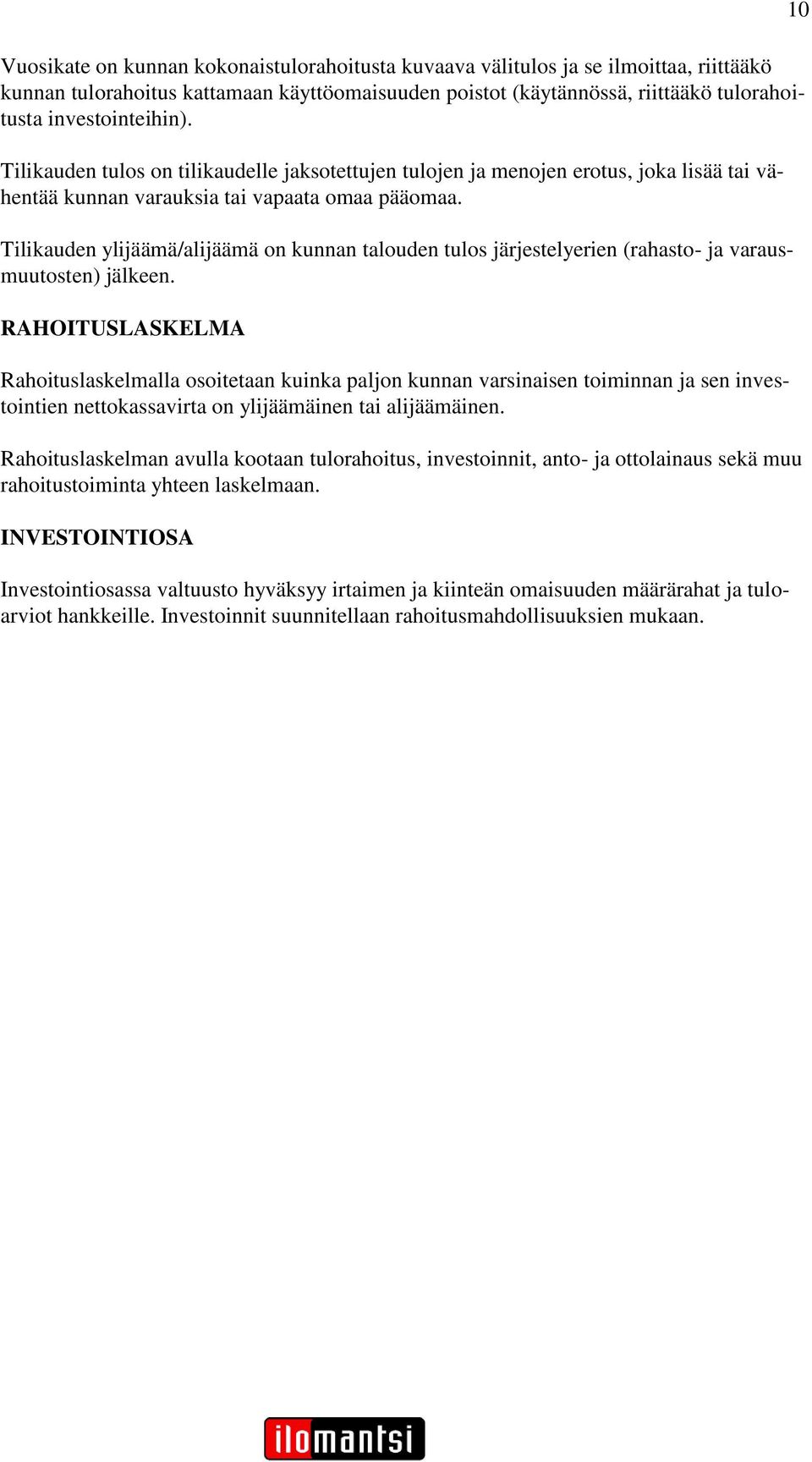 Tilikauden ylijäämä/alijäämä on kunnan talouden tulos järjestelyerien (rahasto- ja varausmuutosten) jälkeen.