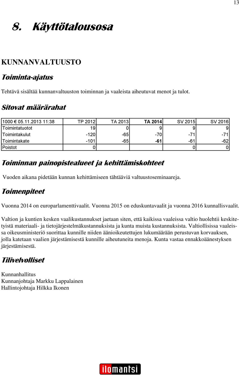 kehittämiskohteet Vuoden aikana pidetään kunnan kehittämiseen tähtääviä valtuustoseminaareja. Toimenpiteet Vuonna 2014 on europarlamenttivaalit.