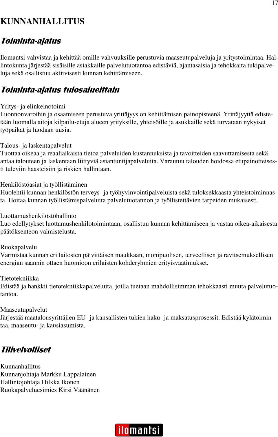 Toiminta-ajatus tulosalueittain Yritys- ja elinkeinotoimi Luonnonvaroihin ja osaamiseen perustuva yrittäjyys on kehittämisen painopisteenä.