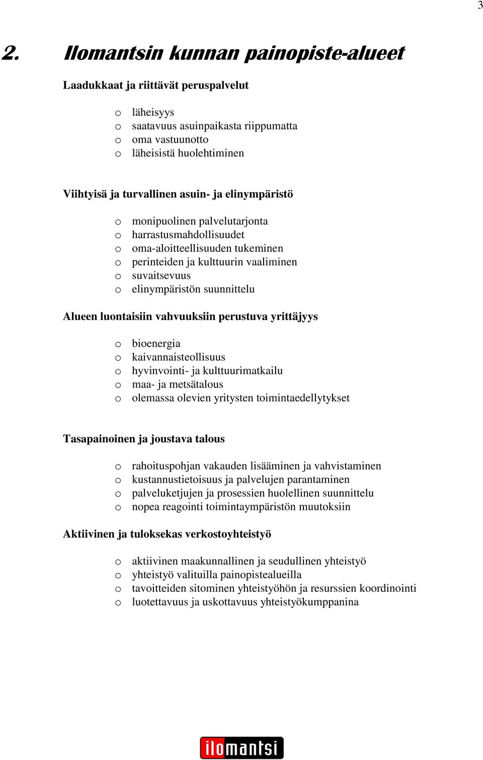 Alueen luontaisiin vahvuuksiin perustuva yrittäjyys o bioenergia o kaivannaisteollisuus o hyvinvointi- ja kulttuurimatkailu o maa- ja metsätalous o olemassa olevien yritysten toimintaedellytykset