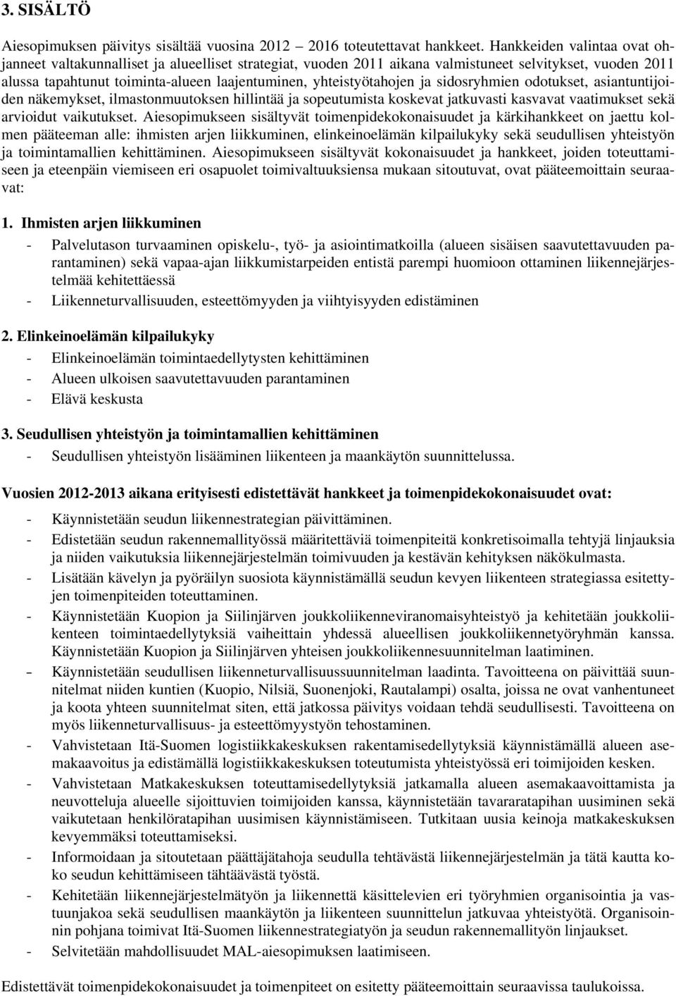 yhteistyötahojen ja sidosryhmien odotukset, asiantuntijoiden näkemykset, ilmastonmuutoksen hillintää ja sopeutumista koskevat jatkuvasti kasvavat vaatimukset sekä arvioidut vaikutukset.