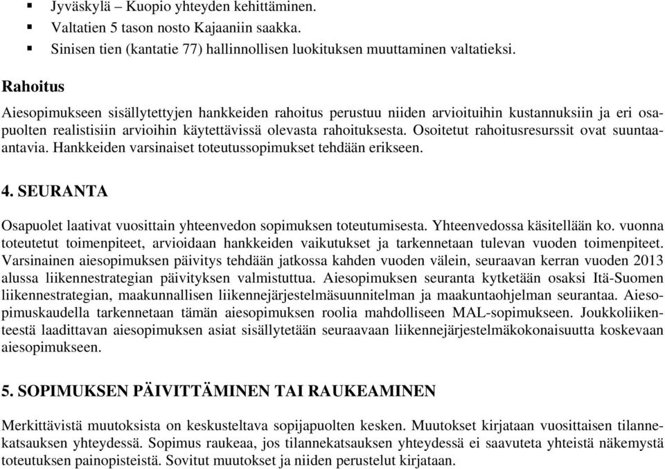 Osoitetut rahoitusresurssit ovat suuntaaantavia. Hankkeiden varsinaiset toteutussopimukset tehdään erikseen. 4. SEURANTA Osapuolet laativat vuosittain yhteenvedon sopimuksen toteutumisesta.