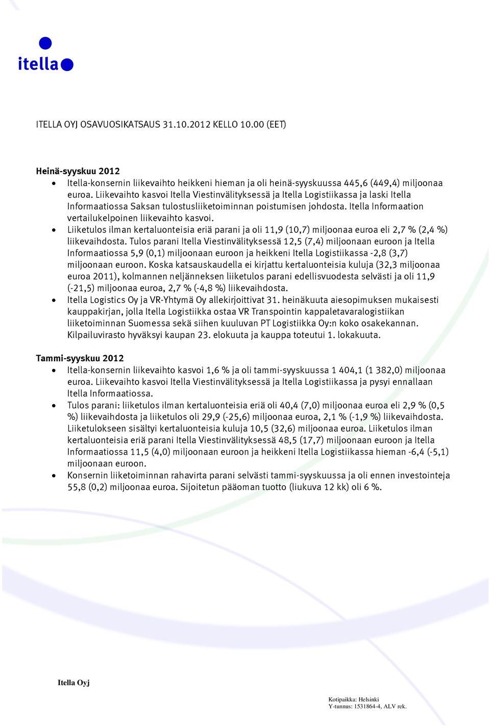 Itella Informaation vertailukelpoinen liikevaihto kasvoi. Liiketulos ilman kertaluonteisia eriä parani ja oli 11,9 (10,7) miljoonaa euroa eli 2,7 % (2,4 %) liikevaihdosta.