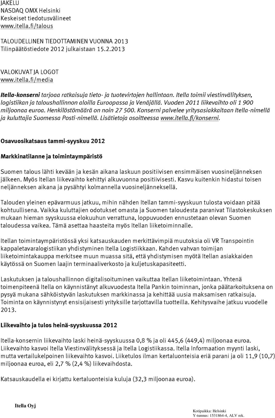 Konserni palvelee yritysasiakkaitaan Itella-nimellä ja kuluttajia Suomessa Posti-nimellä. Lisätietoja osoitteessa www.itella.fi/konserni.