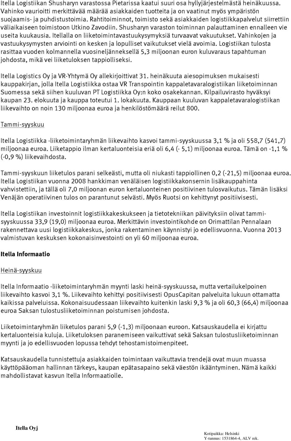 Rahtitoiminnot, toimisto sekä asiakkaiden logistiikkapalvelut siirrettiin väliaikaiseen toimistoon Utkino Zavodiin. Shusharyn varaston toiminnan palauttaminen ennalleen vie useita kuukausia.