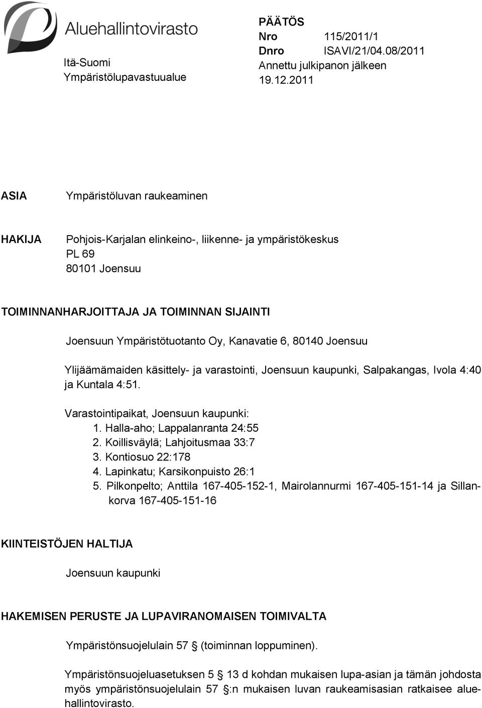 Kanavatie 6, 80140 Joensuu Ylijäämämaiden käsittely- ja varastointi, Joensuun kaupunki, Salpakangas, Ivola 4:40 ja Kuntala 4:51. Varastointipaikat, Joensuun kaupunki: 1.