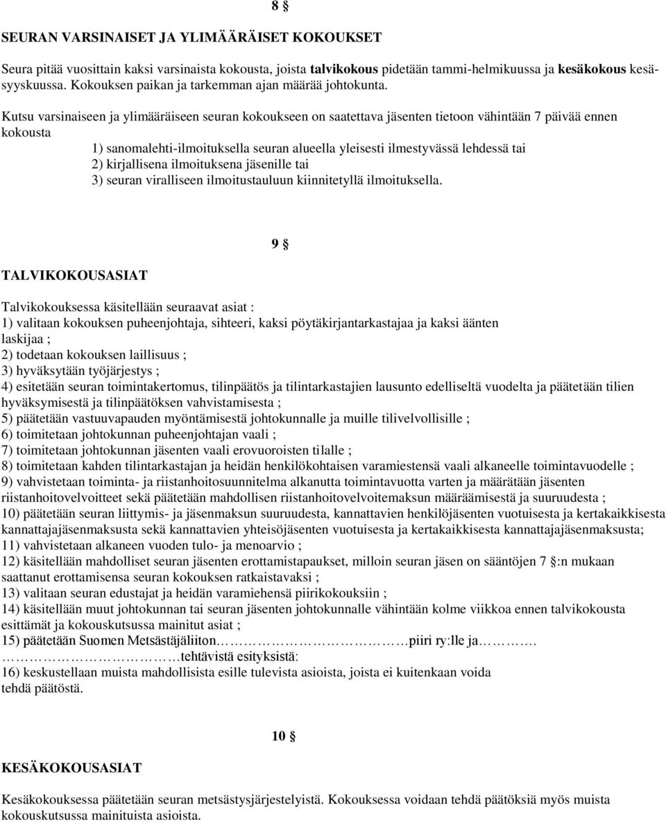 Kutsu varsinaiseen ja ylimääräiseen seuran kokoukseen on saatettava jäsenten tietoon vähintään 7 päivää ennen kokousta 1) sanomalehti-ilmoituksella seuran alueella yleisesti ilmestyvässä lehdessä tai
