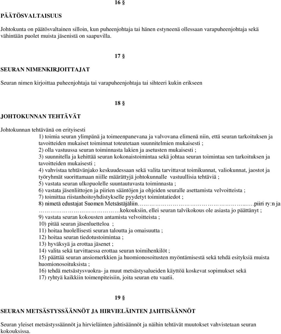 ylimpänä ja toimeenpanevana ja valvovana elimenä niin, että seuran tarkoituksen ja tavoitteiden mukaiset toiminnat toteutetaan suunnitelmien mukaisesti ; 2) olla vastuussa seuran toiminnasta lakien
