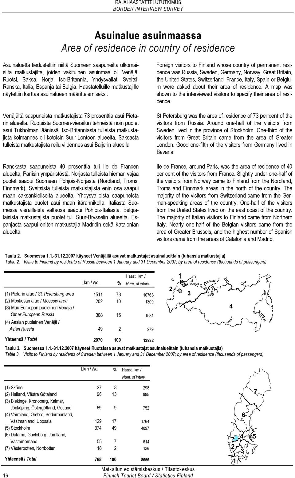 Venäjältä saapuneista matkustajista 73 prosenttia asui Pietarin alueella. Ruotsista Suomen-vierailun tehneistä noin puolet asui Tukholman läänissä.