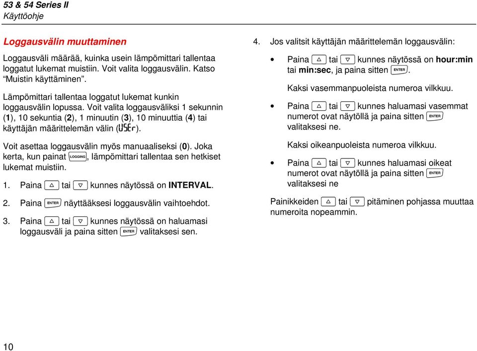 Voit valita loggausväliksi 1 sekunnin (1), 10 sekuntia (2), 1 minuutin (3), 10 minuuttia (4) tai käyttäjän määrittelemän välin (USef). Voit asettaa loggausvälin myös manuaaliseksi (0).