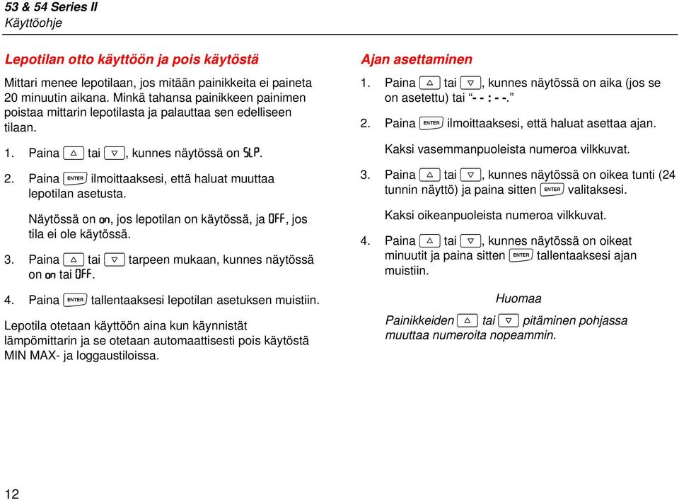 Paina E ilmoittaaksesi, että haluat muuttaa lepotilan asetusta. Näytössä on on, jos lepotilan on käytössä, ja 0FF, jos tila ei ole käytössä. 3.