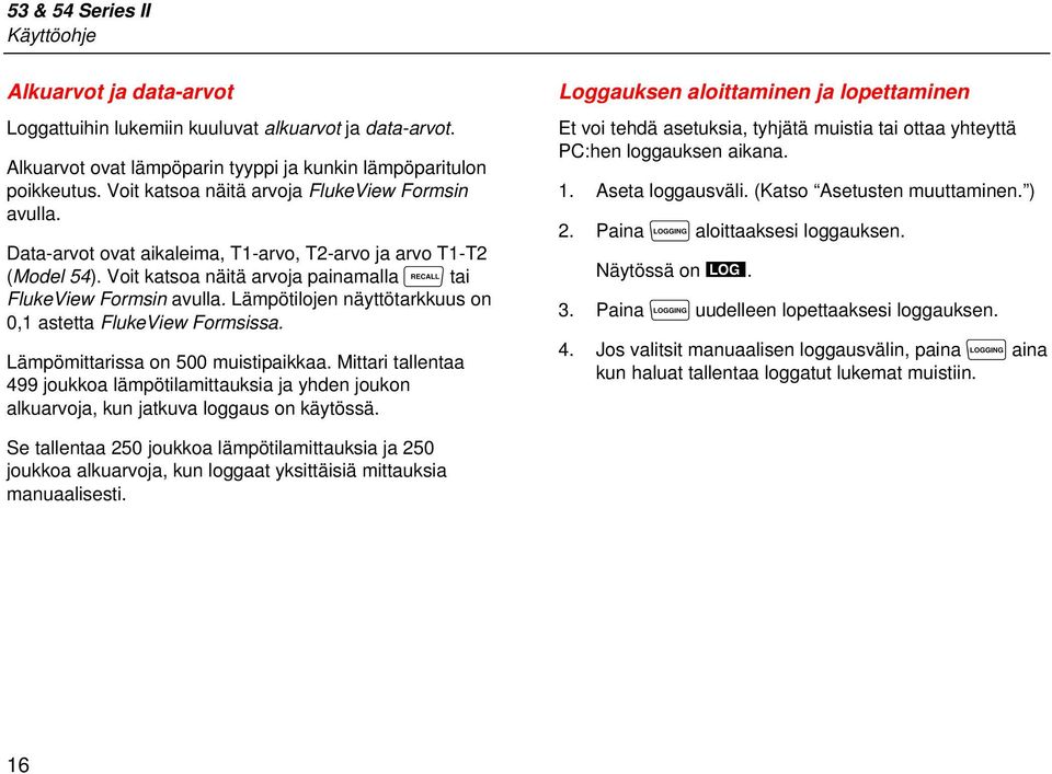 Lämpötilojen näyttötarkkuus on 0,1 astetta FlukeView Formsissa. Lämpömittarissa on 500 muistipaikkaa.