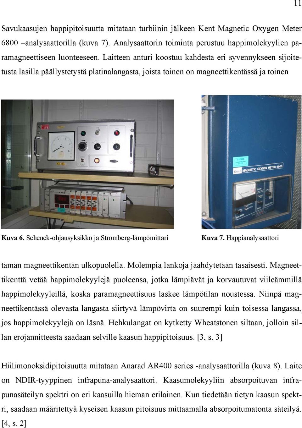 Schenck-ohjausyksikkö ja Strömberg-lämpömittari Kuva 7. Happianalysaattori tämän magneettikentän ulkopuolella. Molempia lankoja jäähdytetään tasaisesti.