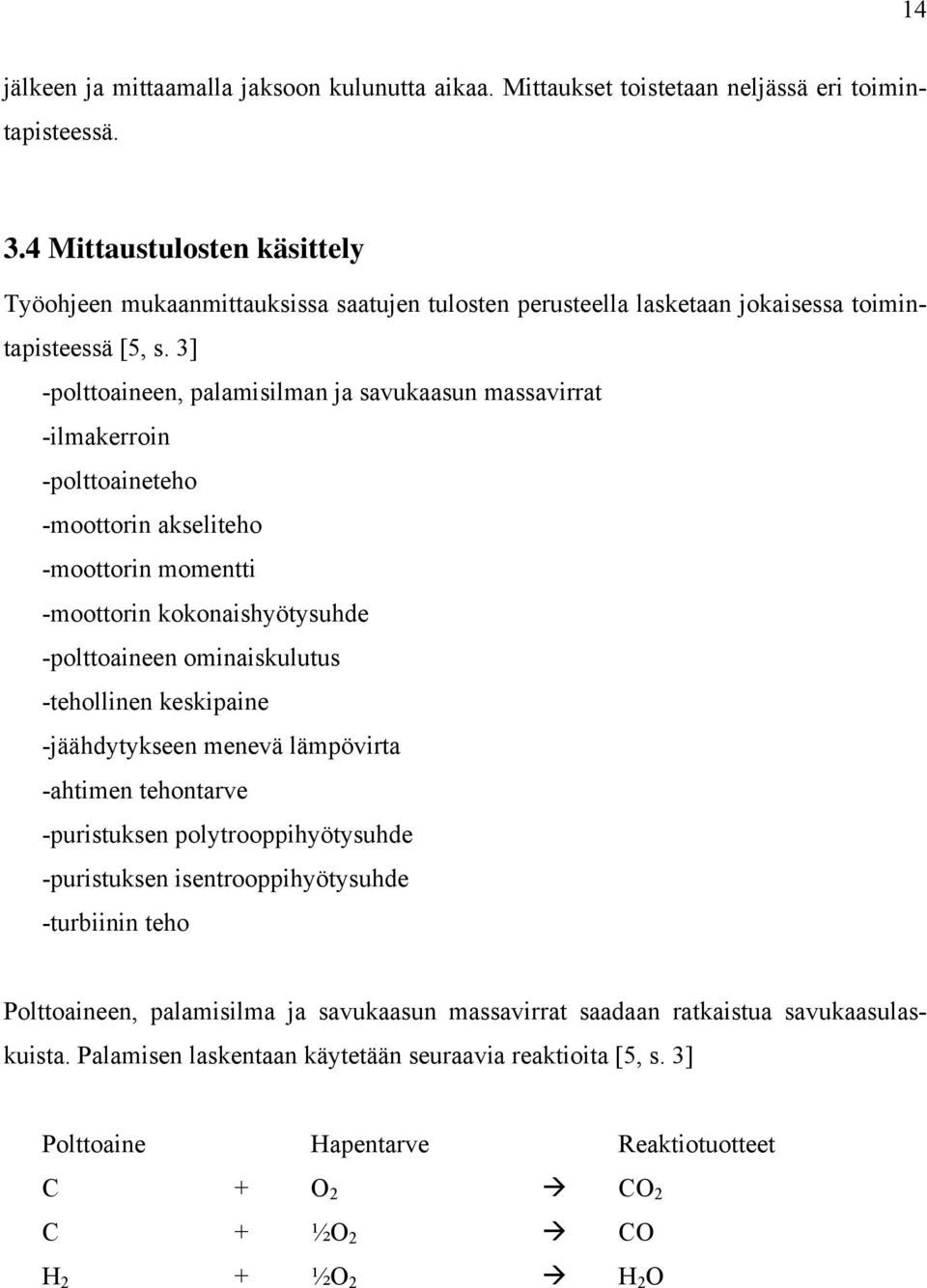 3] -polttoaineen, palamisilman ja savukaasun massavirrat -ilmakerroin -polttoaineteho -moottorin akseliteho -moottorin momentti -moottorin kokonaishyötysuhde -polttoaineen ominaiskulutus -tehollinen