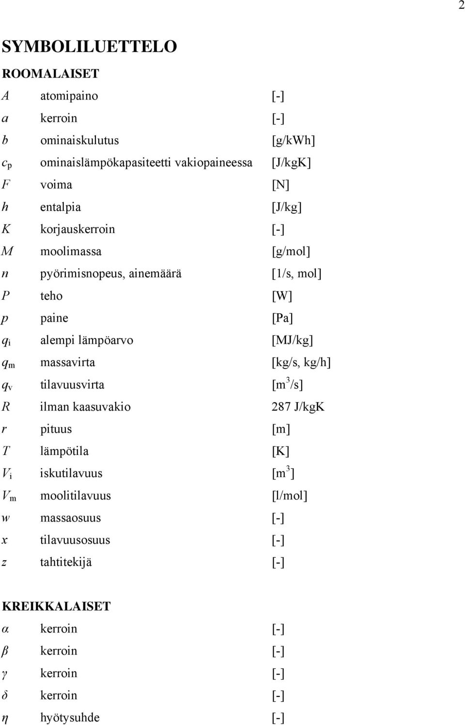 m massavirta [kg/s, kg/h] q v tilavuusvirta [m 3 /s] R ilman kaasuvakio 287 J/kgK r pituus [m] T lämpötila [K] V i iskutilavuus [m 3 ] V m