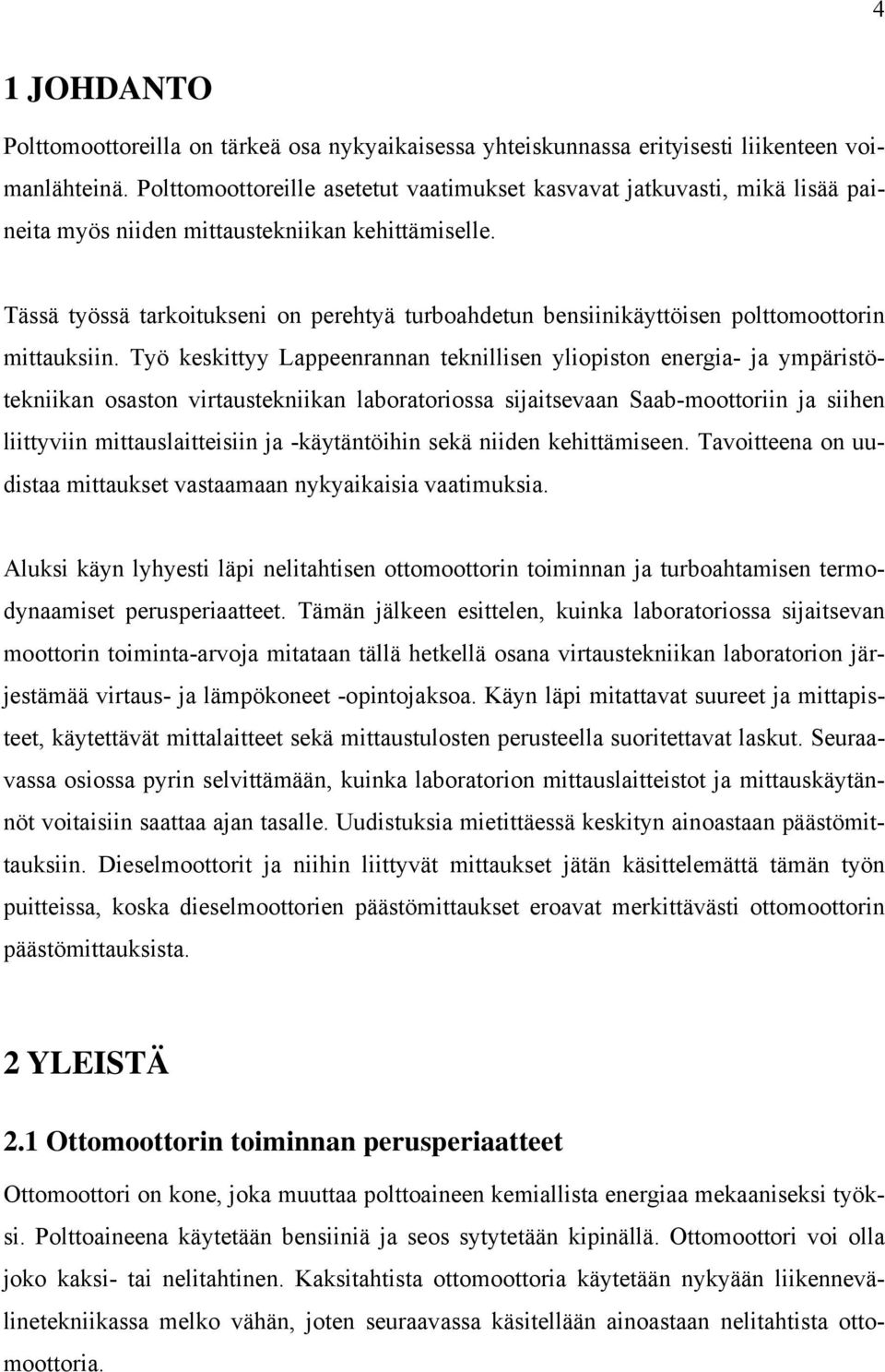 Tässä työssä tarkoitukseni on perehtyä turboahdetun bensiinikäyttöisen polttomoottorin mittauksiin.