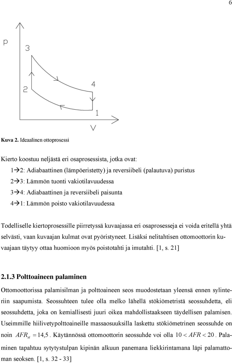 Adiabaattinen ja reversiibeli paisunta 4 1: Lämmön poisto vakiotilavuudessa Todelliselle kiertoprosessille piirretyssä kuvaajassa eri osaprosesseja ei voida eritellä yhtä selvästi, vaan kuvaajan