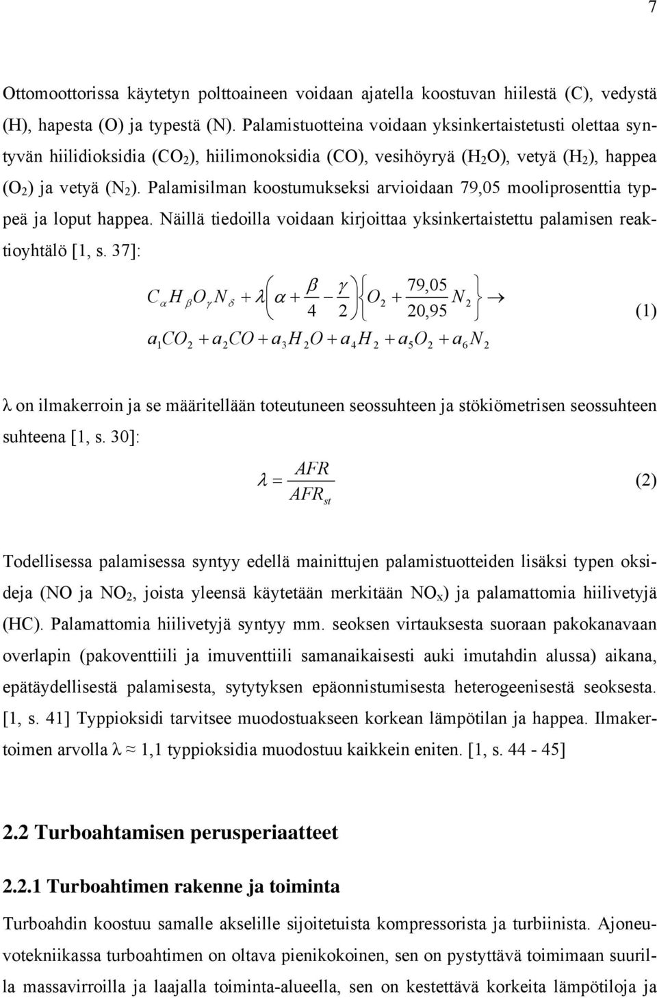 Palamisilman koostumukseksi arvioidaan 79,05 mooliprosenttia typpeä ja loput happea. Näillä tiedoilla voidaan kirjoittaa yksinkertaistettu palamisen reaktioyhtälö [1, s.