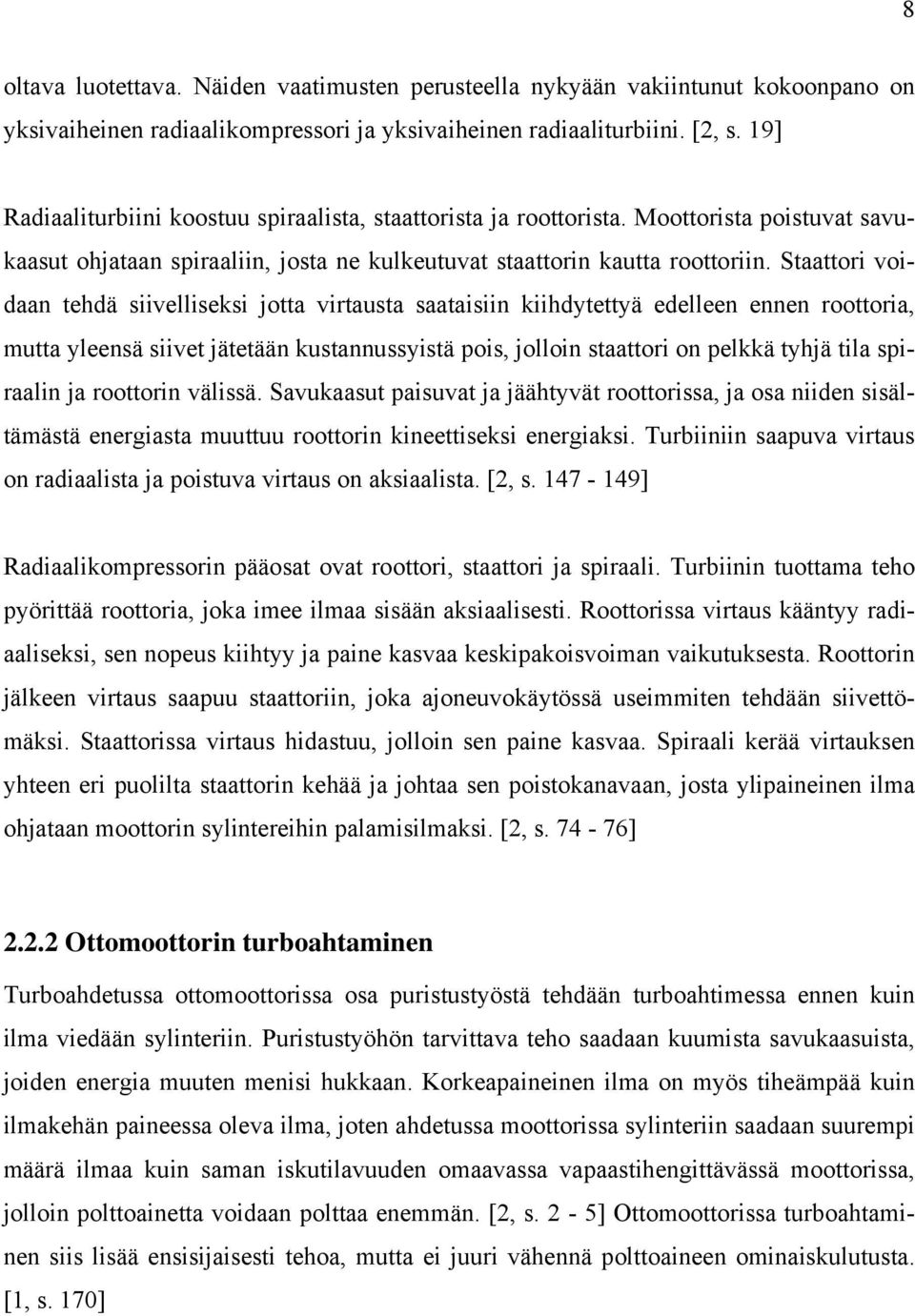 Staattori voidaan tehdä siivelliseksi jotta virtausta saataisiin kiihdytettyä edelleen ennen roottoria, mutta yleensä siivet jätetään kustannussyistä pois, jolloin staattori on pelkkä tyhjä tila