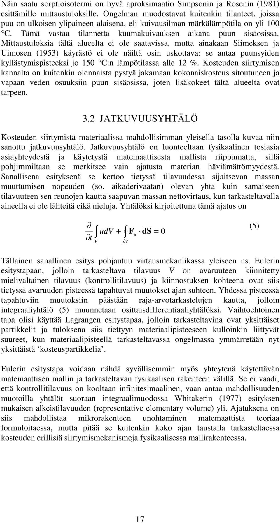 Mittaustuloksia tältä alueelta ei ole saatavissa, mutta ainakaan Siimeksen ja Uimosen (1953) käyrästö ei ole näiltä osin uskottava: se antaa puunsyiden kyllästymispisteeksi jo 150 C:n lämpötilassa