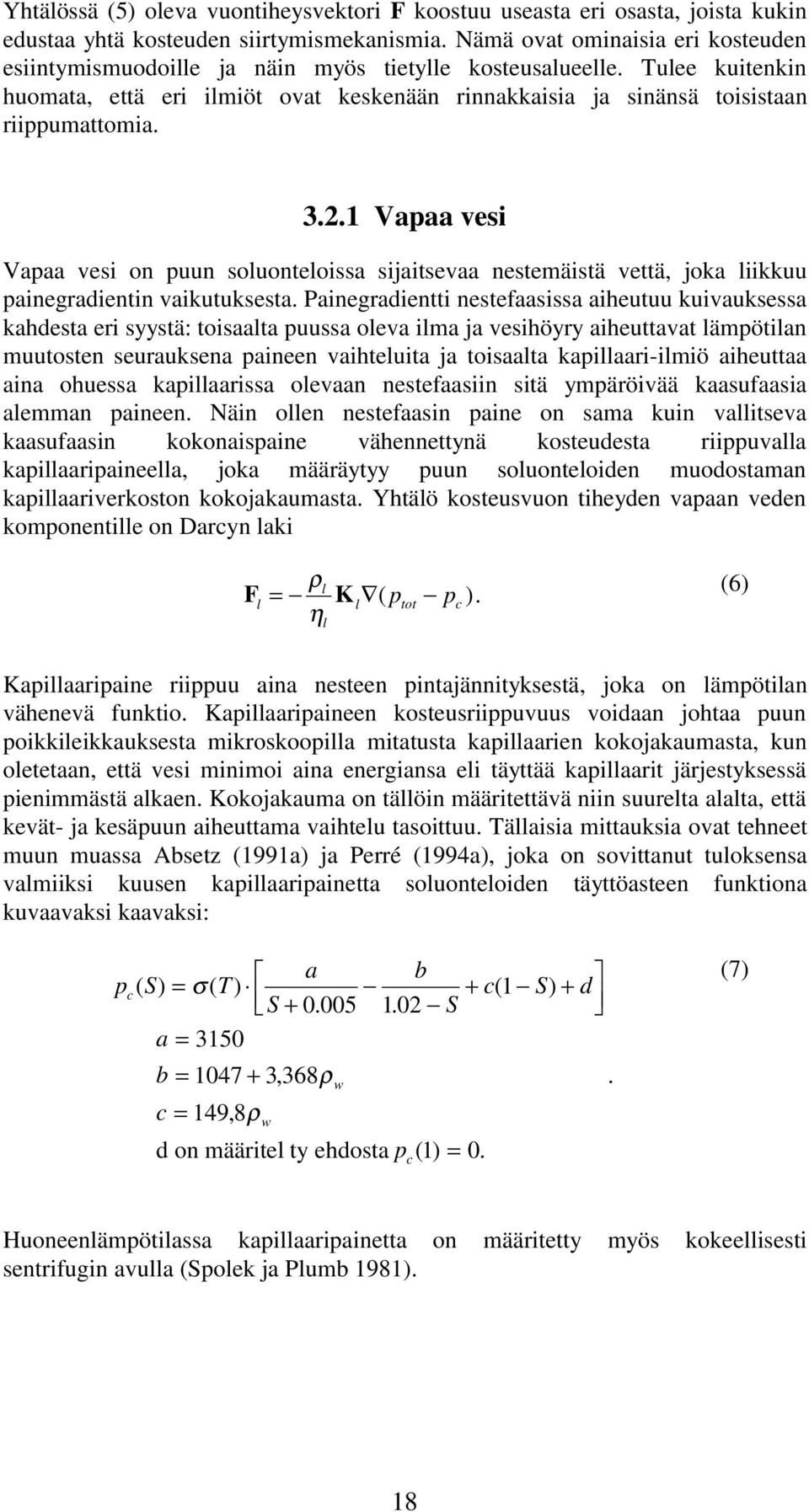 3.2.1 Vapaa vesi Vapaa vesi on puun soluonteloissa sijaitsevaa nestemäistä vettä, joka liikkuu painegradientin vaikutuksesta.