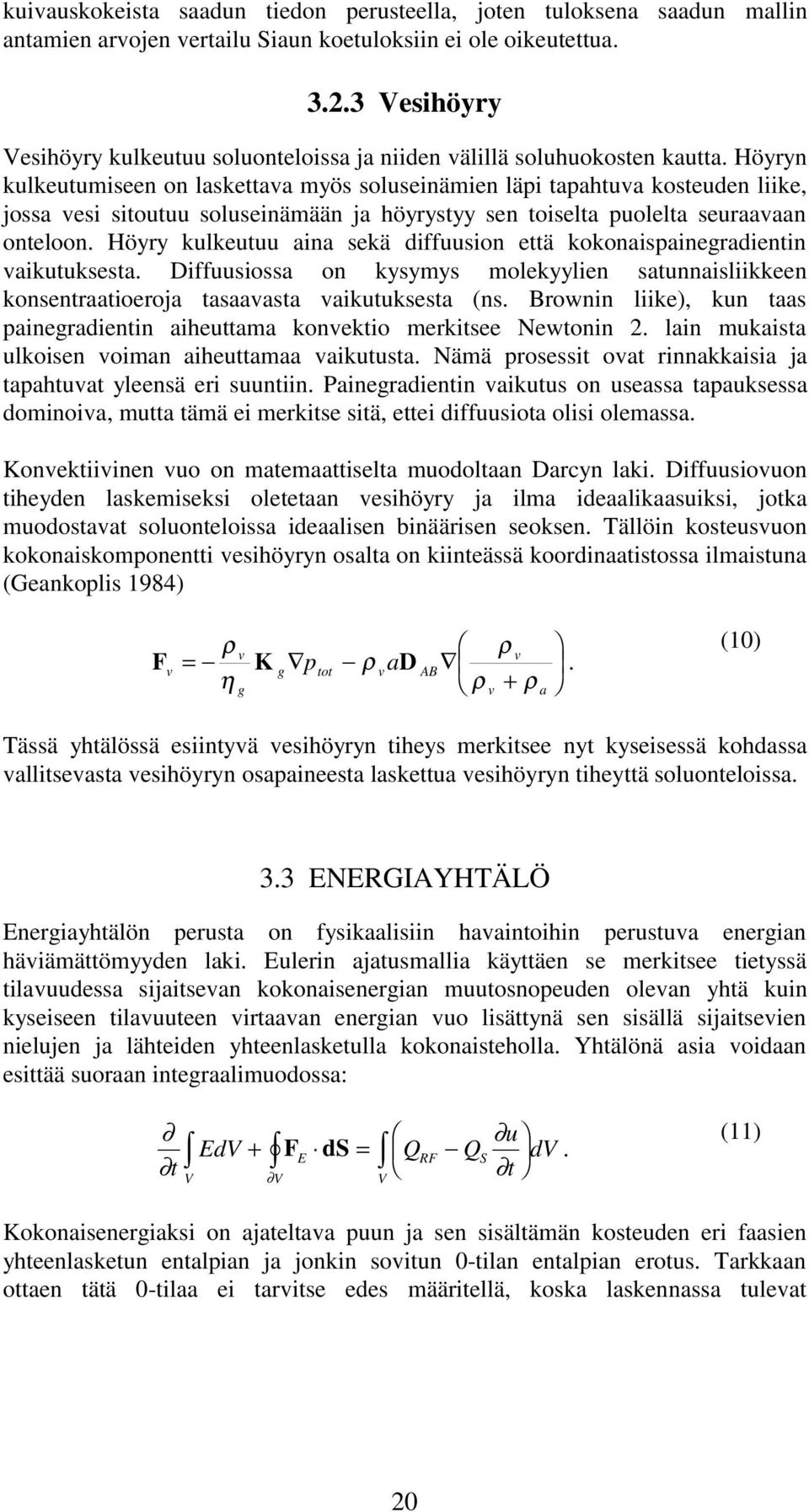 Höyryn kulkeutumiseen on laskettava myös soluseinämien läpi tapahtuva kosteuden liike, jossa vesi sitoutuu soluseinämään ja höyrystyy sen toiselta puolelta seuraavaan onteloon.