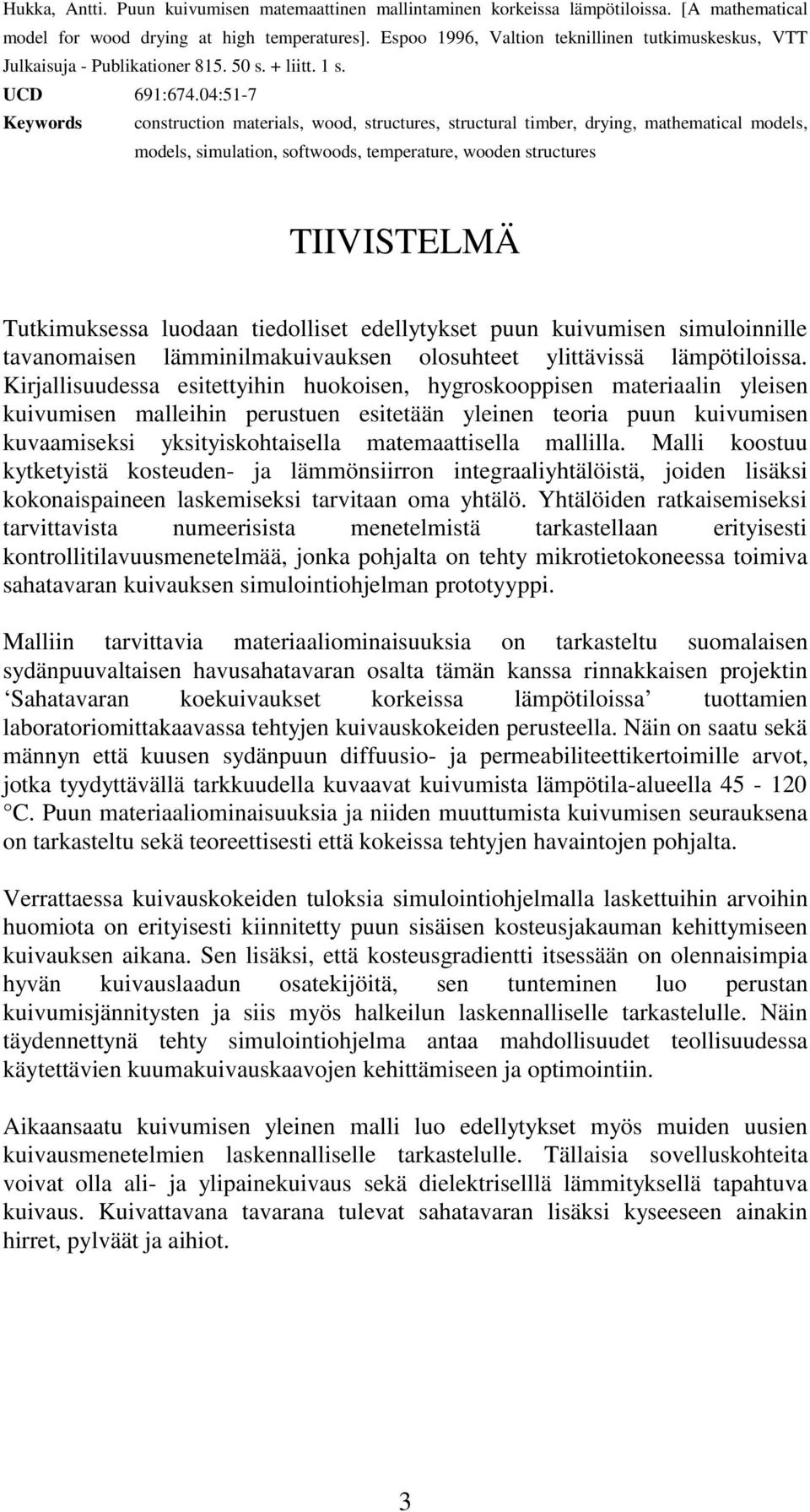 04:51-7 Keywords construction materials, wood, structures, structural timber, drying, mathematical models, models, simulation, softwoods, temperature, wooden structures TIIVISTELMÄ Tutkimuksessa