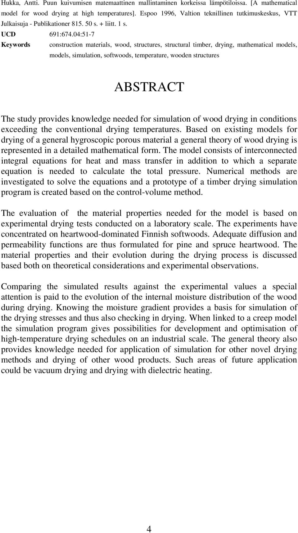 04:51-7 Keywords construction materials, wood, structures, structural timber, drying, mathematical models, models, simulation, softwoods, temperature, wooden structures ABSTRACT The study provides