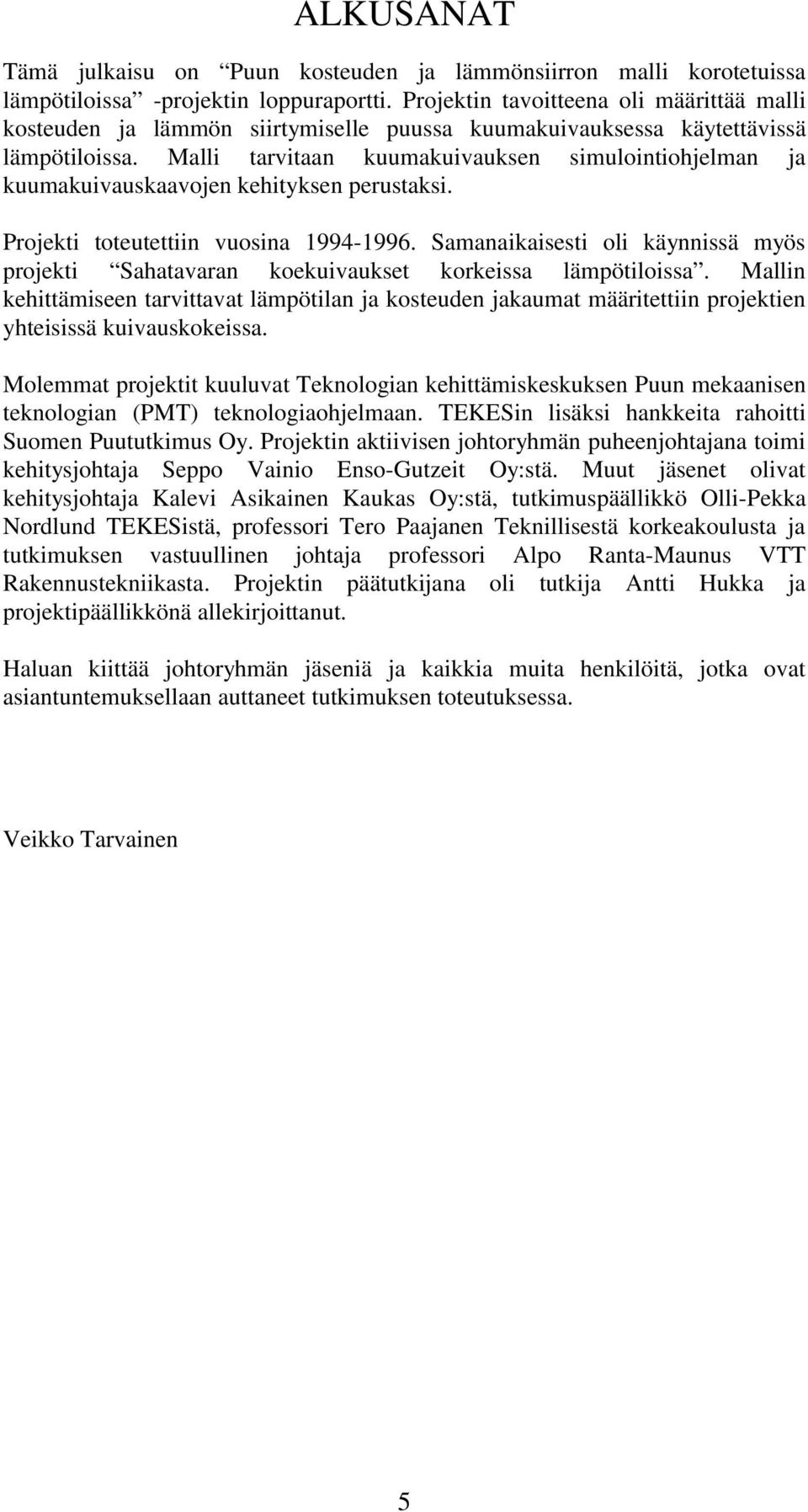 Malli tarvitaan kuumakuivauksen simulointiohjelman ja kuumakuivauskaavojen kehityksen perustaksi. Projekti toteutettiin vuosina 1994-1996.