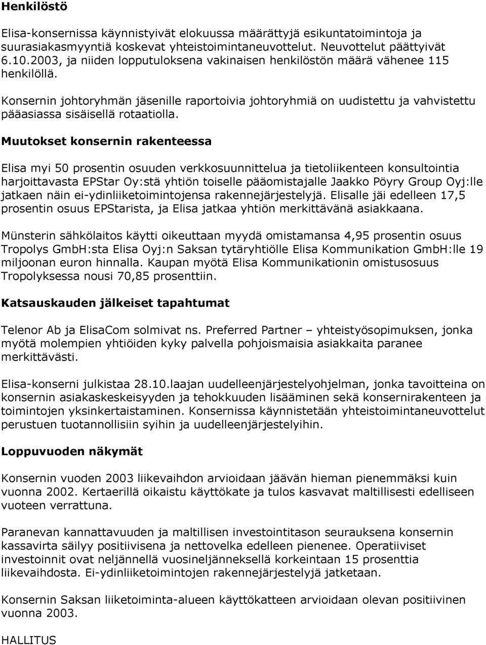 Konsernin johtoryhmän jäsenille raportoivia johtoryhmiä on uudistettu ja vahvistettu pääasiassa sisäisellä rotaatiolla.