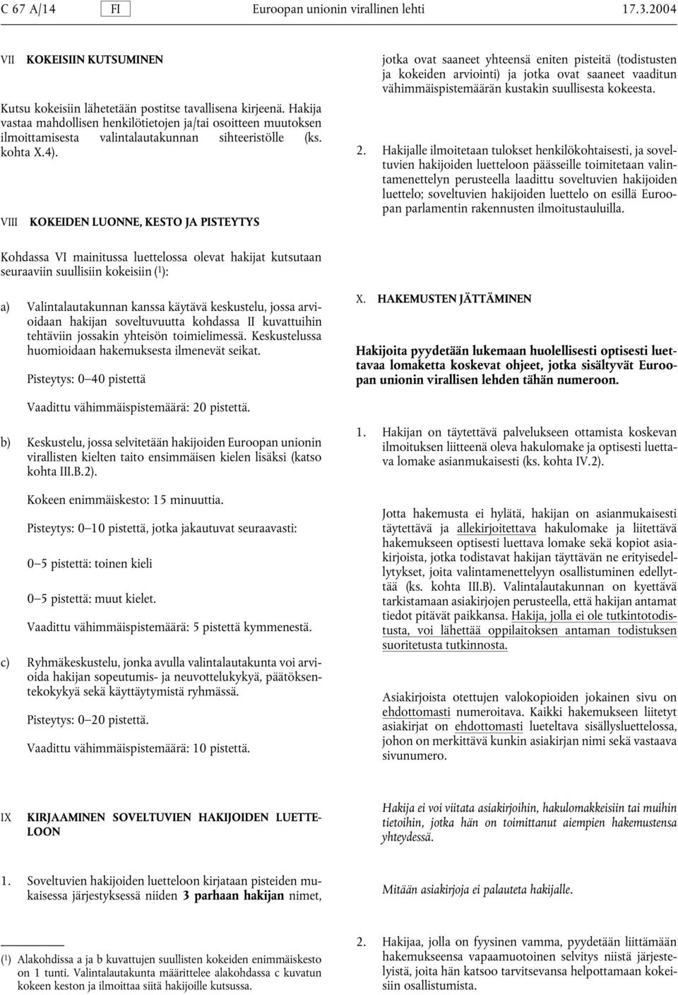 VIII KOKEIDEN LUONNE, KESTO JA PISTEYTYS jotka ovat saaneet yhteensä eniten pisteitä (todistusten ja kokeiden arviointi) ja jotka ovat saaneet vaaditun vähimmäispistemäärän kustakin suullisesta