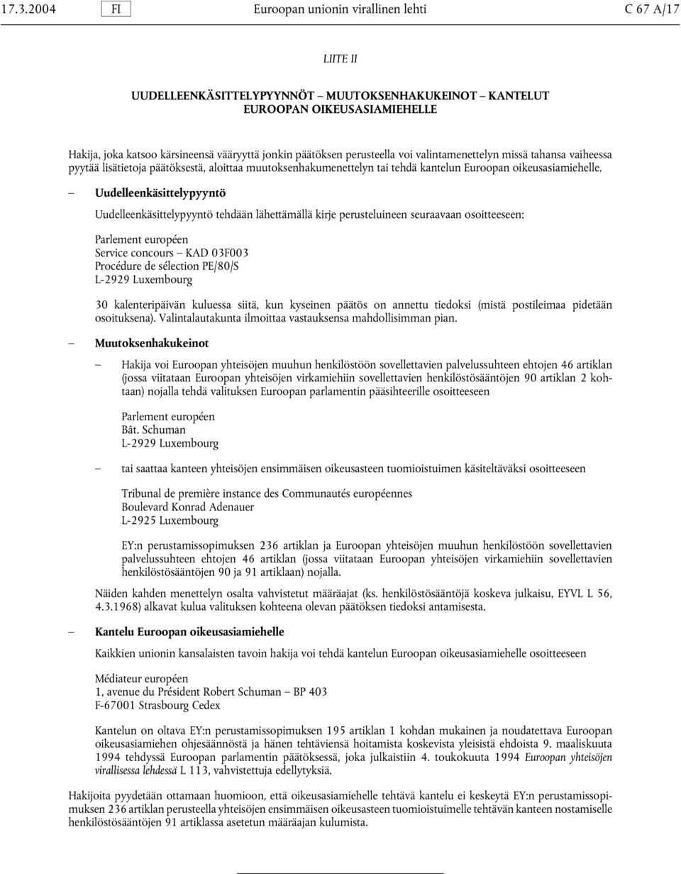 Uudelleenkäsittelypyyntö Uudelleenkäsittelypyyntö tehdään lähettämällä kirje perusteluineen seuraavaan osoitteeseen: Parlement européen Service concours KAD 03F003 Procédure de sélection PE/80/S