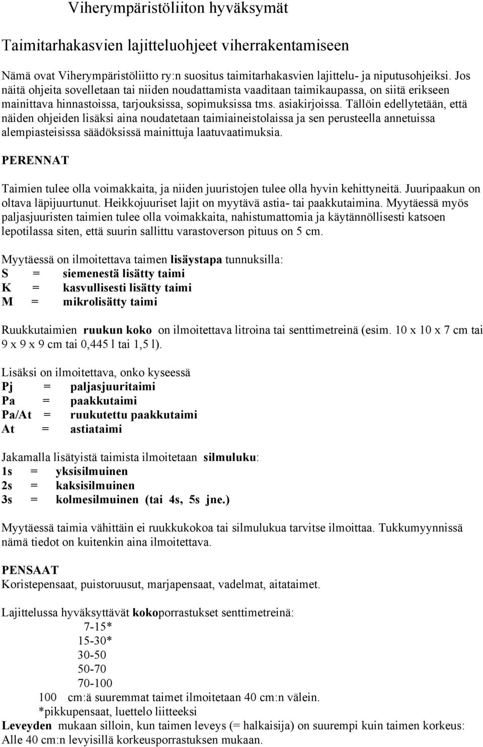 Tällöin edellytetään, että näiden ohjeiden lisäksi aina noudatetaan taimiaineistolaissa ja sen perusteella annetuissa alempiasteisissa säädöksissä mainittuja laatuvaatimuksia.