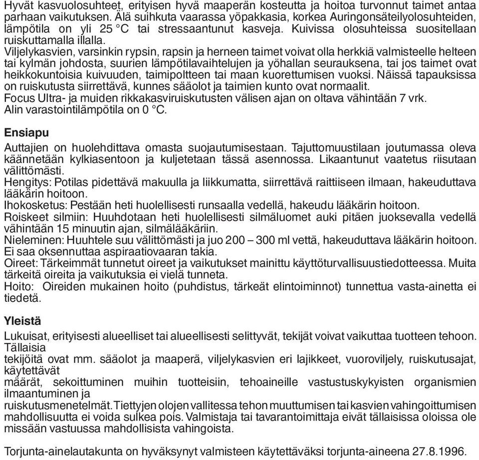 Viljelykasvien, varsinkin rypsin, rapsin ja herneen taimet voivat olla herkkiä valmisteelle helteen tai kylmän johdosta, suurien lämpötilavaihtelujen ja yöhallan seurauksena, tai jos taimet ovat