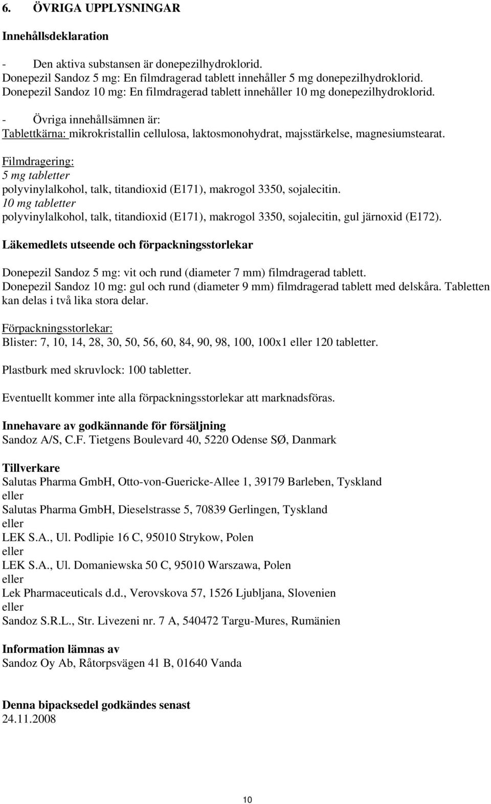 - Övriga innehållsämnen är: Tablettkärna: mikrokristallin cellulosa, laktosmonohydrat, majsstärkelse, magnesiumstearat.