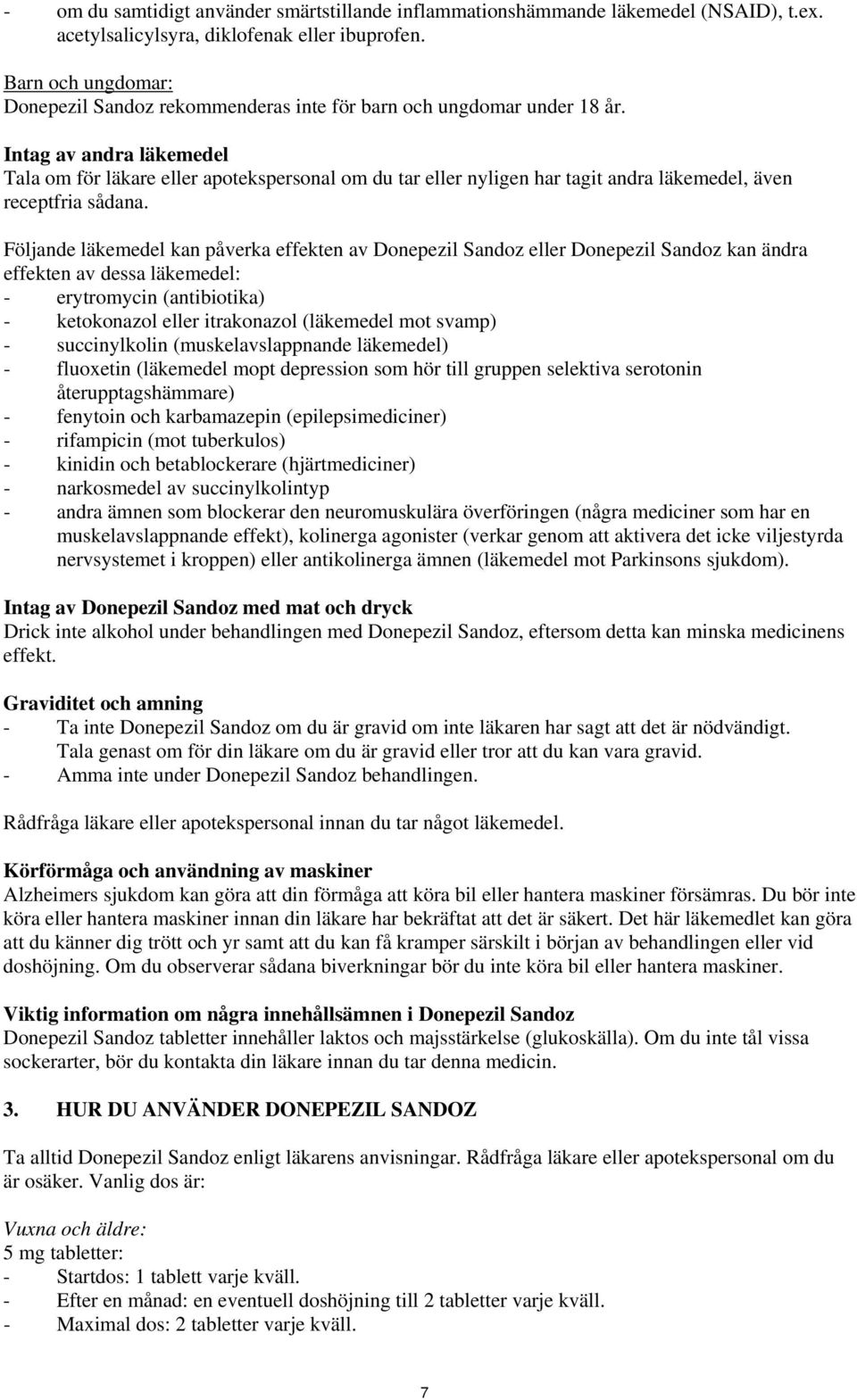 Intag av andra läkemedel Tala om för läkare eller apotekspersonal om du tar eller nyligen har tagit andra läkemedel, även receptfria sådana.