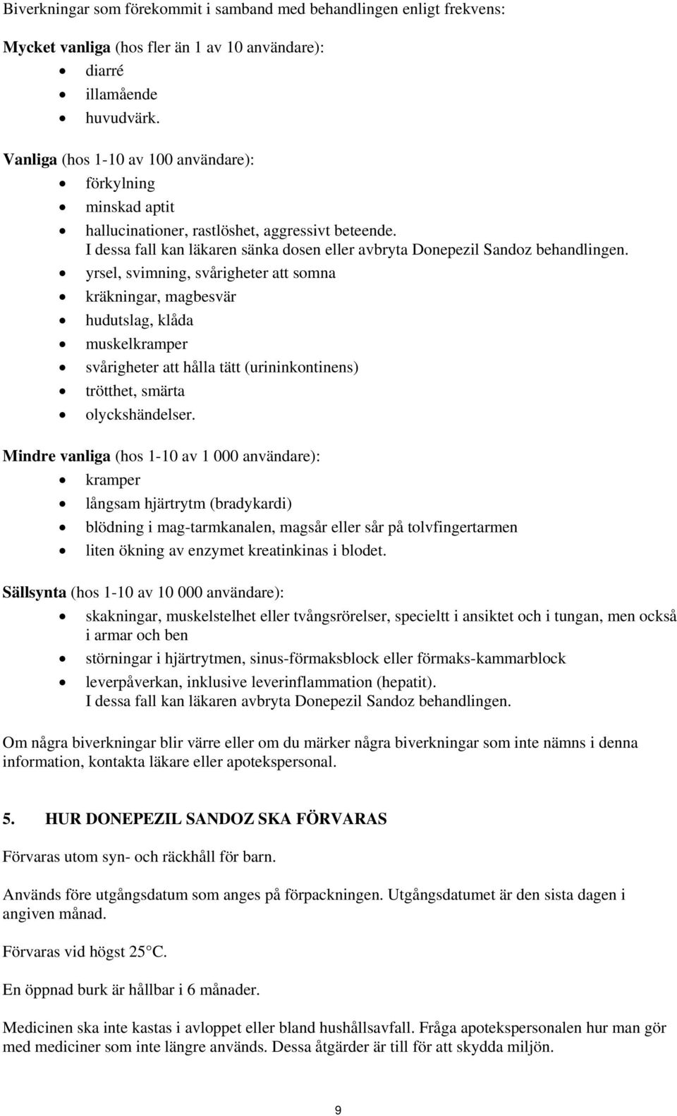 yrsel, svimning, svårigheter att somna kräkningar, magbesvär hudutslag, klåda muskelkramper svårigheter att hålla tätt (urininkontinens) trötthet, smärta olyckshändelser.