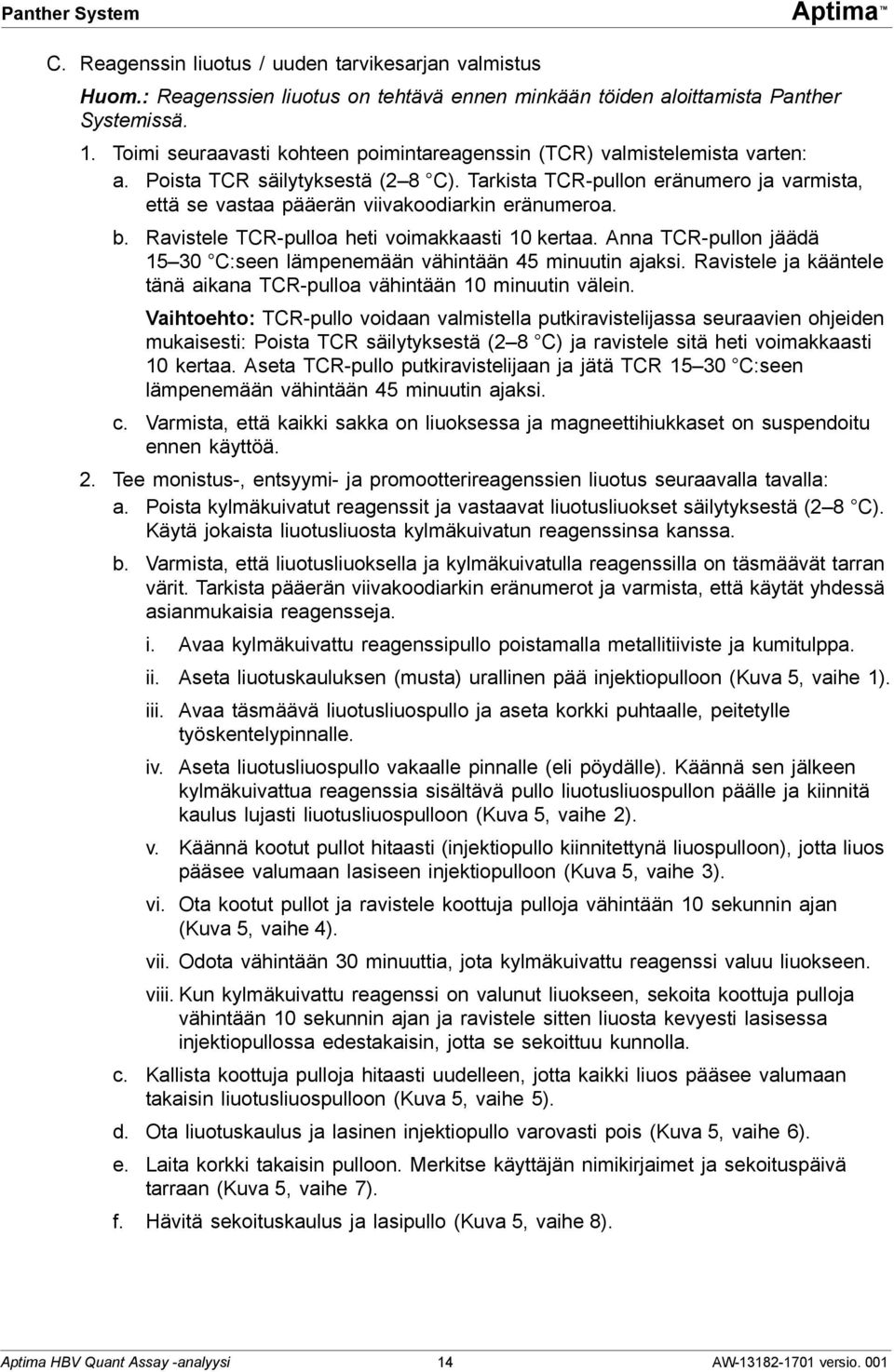 Tarkista TCR-pullon eränumero ja varmista, että se vastaa pääerän viivakoodiarkin eränumeroa. b. Ravistele TCR-pulloa heti voimakkaasti 10 kertaa.