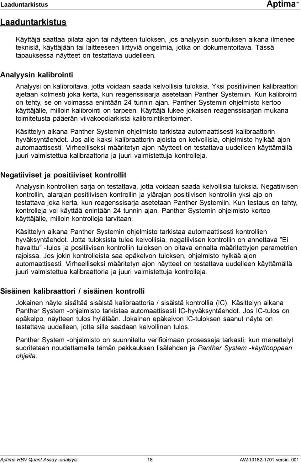 Yksi positiivinen kalibraattori ajetaan kolmesti joka kerta, kun reagenssisarja asetetaan Panther Systemiin. Kun kalibrointi on tehty, se on voimassa enintään 24 tunnin ajan.